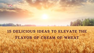Read more about the article 15 Delicious Ideas to Elevate the Flavor of Cream of Wheat
