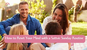 Read more about the article How to Reset Your Mind with a Sattvic Sunday Routine: Cooking, Coaching, Reflection, and Renewal