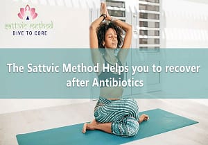 Read more about the article The Sattvic Method Helps you to recover after Antibiotics